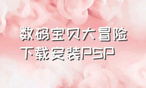 数码宝贝大冒险下载安装PSP