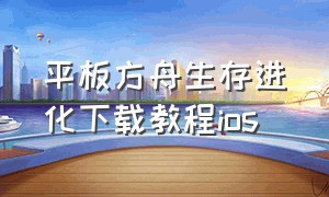 平板方舟生存进化下载教程ios