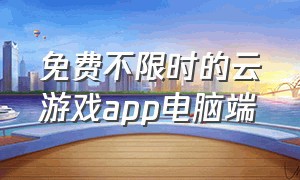 免费不限时的云游戏app电脑端