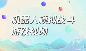 机器人模拟战斗游戏视频