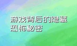 游戏背后的隐藏恐怖秘密