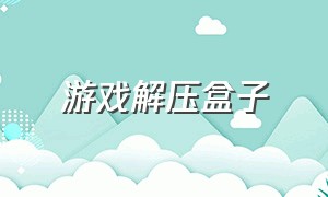 游戏解压盒子