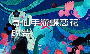 寻仙手游蝶恋花时装