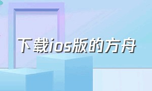 下载ios版的方舟（ios版的方舟在哪下）