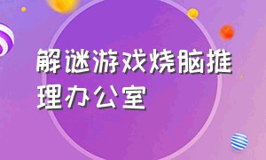 解谜游戏烧脑推理办公室