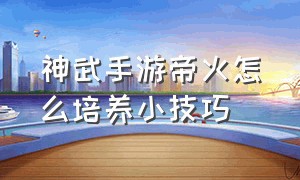 神武手游帝火怎么培养小技巧