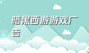 暗黑西游游戏广告（暗黑西游游戏封面图片）