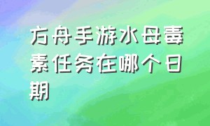 方舟手游水母毒素任务在哪个日期