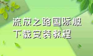 流放之路国际服下载安装教程