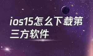 ios15怎么下载第三方软件