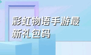 彩虹物语手游最新礼包码