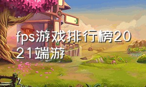 fps游戏排行榜2021端游