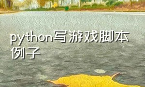 python写游戏脚本例子（python做一个简易游戏代码）