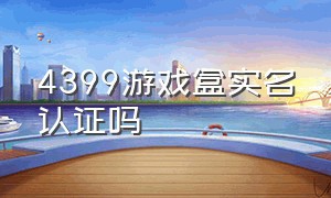 4399游戏盒实名认证吗