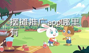 摆摊推广app哪里有（地摊推广app合作要费用吗）