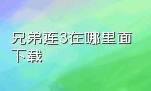 兄弟连3在哪里面下载（兄弟连3被下架）