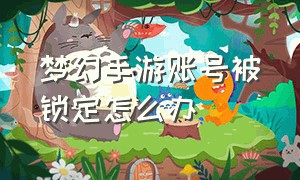 梦幻手游账号被锁定怎么办