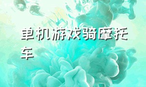 单机游戏骑摩托车（单机游戏骑摩托车闯关）