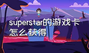 superstar的游戏卡怎么获得