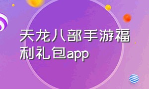天龙八部手游福利礼包app