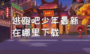 逃跑吧少年最新在哪里下载