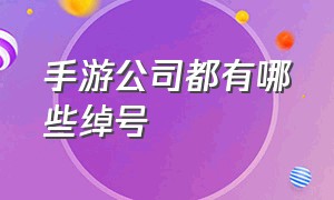 手游公司都有哪些绰号