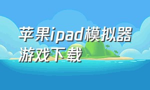 苹果ipad模拟器游戏下载