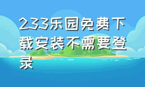 233乐园免费下载安装不需要登录