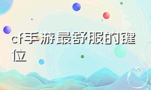 cf手游最舒服的键位（cf手游最舒服的键位是哪个）