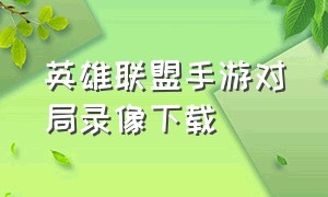 英雄联盟手游对局录像下载