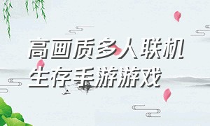 高画质多人联机生存手游游戏（可以多人联机的生存游戏手游版）