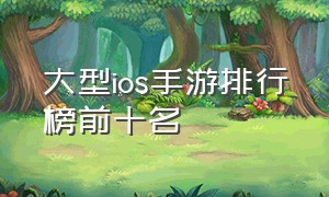 大型ios手游排行榜前十名