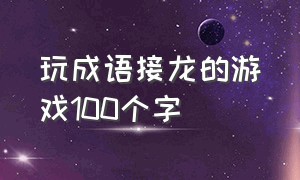 玩成语接龙的游戏100个字