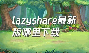 lazyshare最新版哪里下载
