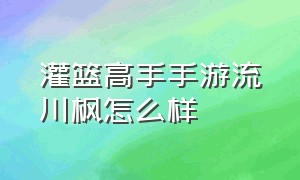 灌篮高手手游流川枫怎么样