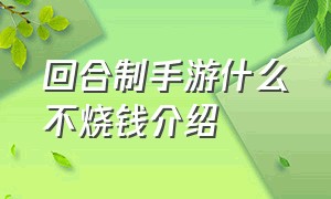 回合制手游什么不烧钱介绍（回合制手游哪个不烧钱不氪）