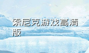 索尼克游戏高清版（索尼克游戏的中文版）