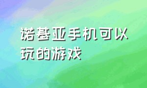 诺基亚手机可以玩的游戏（诺基亚手机能下载什么游戏）