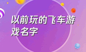 以前玩的飞车游戏名字