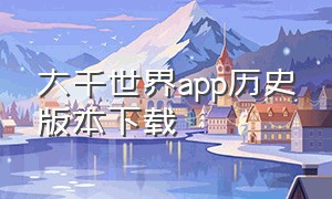 大千世界app历史版本下载