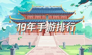 19年手游排行（19年手游排行榜前十名）