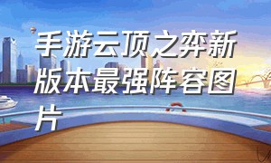 手游云顶之弈新版本最强阵容图片