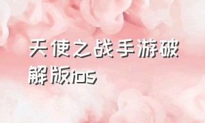 天使之战手游破解版ios（正版奇迹天使之战手游苹果版）