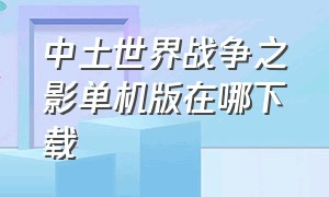 中土世界战争之影单机版在哪下载