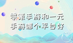 零氪手游和一元手游哪个平台好