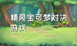 精灵宝可梦对决游戏（精灵宝可梦游戏六个精灵合作）