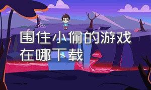 围住小偷的游戏在哪下载