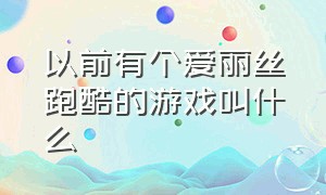 以前有个爱丽丝跑酷的游戏叫什么