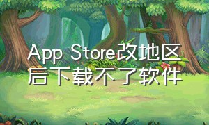 App Store改地区后下载不了软件