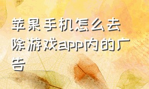 苹果手机怎么去除游戏app内的广告